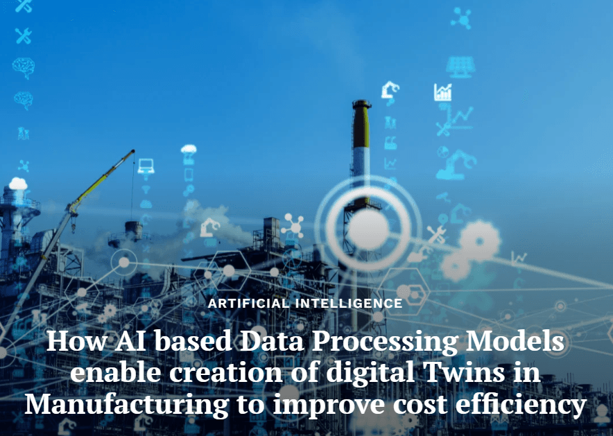 How AI based Data Processing Models enable creation of Digital Twins in Manufacturing to improve cost efficiency
